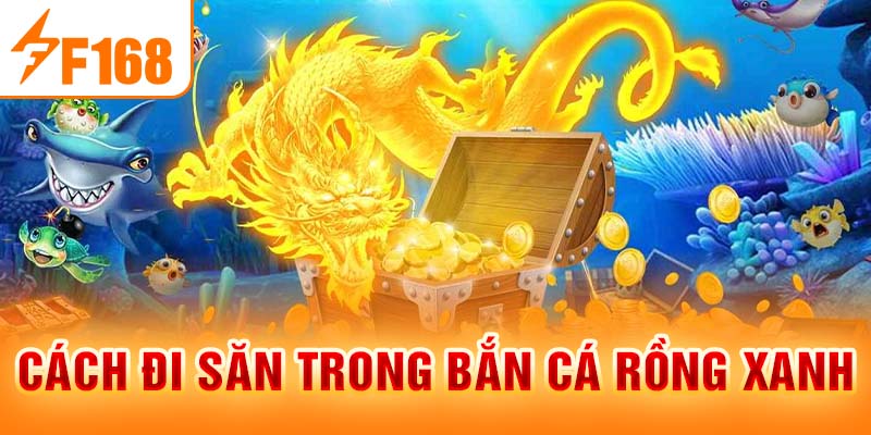 Bắn Cá Rồng Xanh - Thử Thách Săn Cá Kịch Tính Nhất 2024 Cách đi săn trong bắn cá rồng xanh