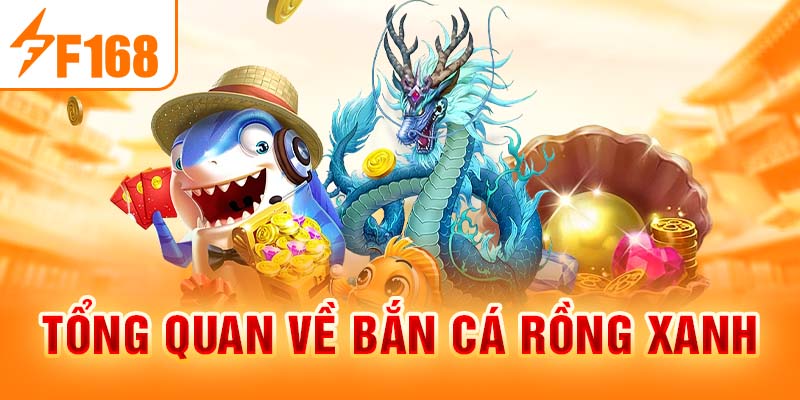 Bắn Cá Rồng Xanh - Thử Thách Săn Cá Kịch Tính Nhất 2024 Tổng quan về bắn cá rồng xanh
