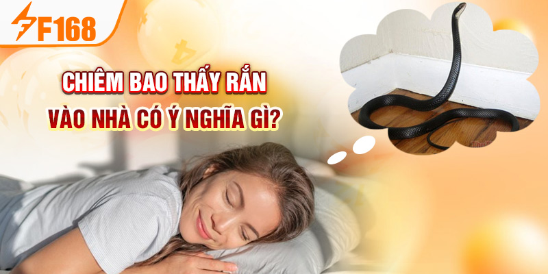 Mơ Thấy Rắn Là Điềm Báo Gì? Nên Đánh Đề Con Gì May Mắn F168 Chiêm bao thấy rắn vào nhà cáo ý nghĩa gì?
