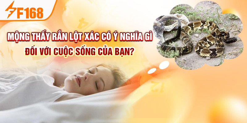 Mơ Thấy Rắn Là Điềm Báo Gì? Nên Đánh Đề Con Gì May Mắn F168 Mộng thấy rắn lột xác có ý nghĩa gì đối với cuộc sống của bạn?